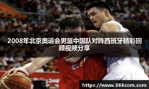 2008年北京奥运会男篮中国队对阵西班牙精彩回顾视频分享